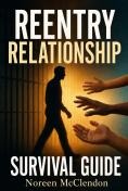Reentry Relationship Survival Guide by Noreen McClendon